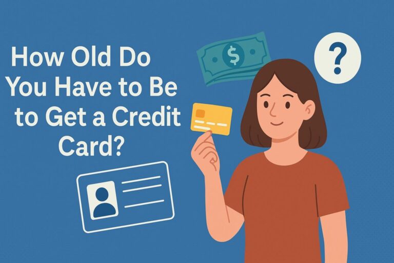 How Old Do You Have to Be to Get a Credit Card? A No-Stress Guide for First-Timers