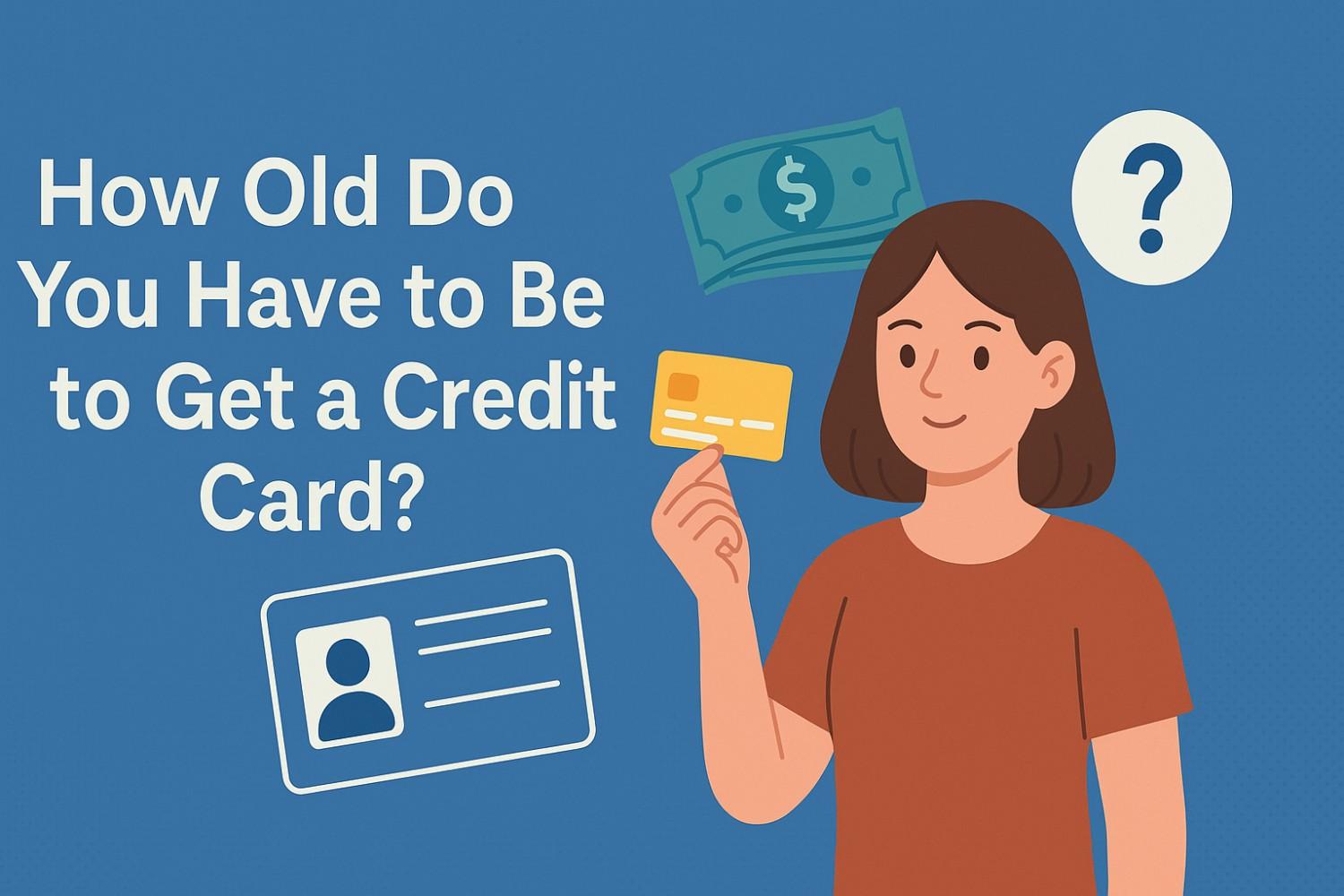 How Old Do You Have to Be to Get a Credit Card